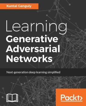 Paperback Learning Generative Adversarial Networks: Next-generation deep learning simplified Book
