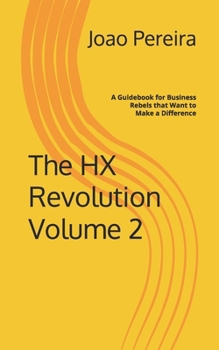 Paperback The HX Revolution Volume 2: A Guidebook for Business Rebels that Want to Make a Difference Book