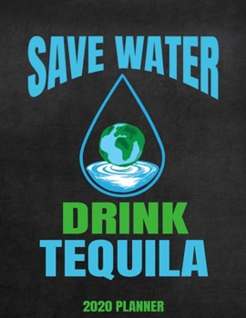Save Water Drink Tequila 2020 Planner: Weekly Planner January 2020 - December 2020 Calendar Agenda Daily Schedule - Climate Change Awareness Environmentalist