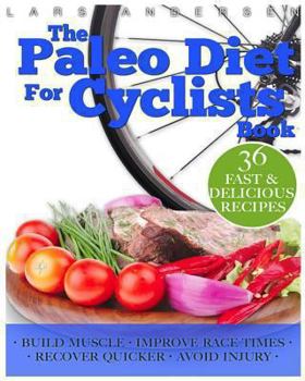 Paperback Paleo Diet for Cyclists: Delicious Paleo Diet Plan, Recipes and Cookbook for Achieving Optimum Health, Performance, Endurance and Physique Goal Book