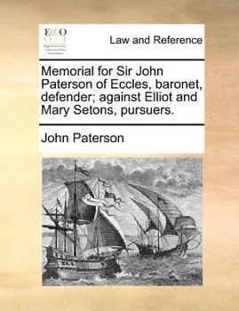 Paperback Memorial for Sir John Paterson of Eccles, Baronet, Defender; Against Elliot and Mary Setons, Pursuers. Book
