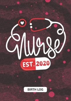 Nurse est 2020 - Birth Log: Keepsake Birth Log Notebook for All Birth Workers 2020 Graduation, Midwifery Nurse, Obstetrician, Gynecologist, Future ... Doula Grandma, and Baby Catcher New year Gift