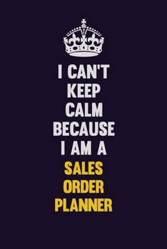 Paperback I Can't Keep Calm Because I Am A Sales Order Planner: Motivational and inspirational career blank lined gift notebook with matte finish Book