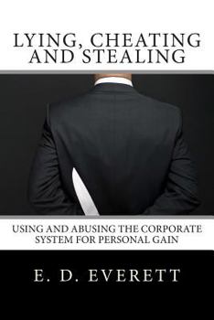 Paperback Lying, Cheating and Stealing: Using and Abusing the Corporate System for Personal Gain Book