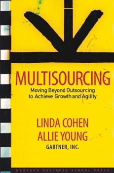 Multisourcing: Moving Beyond Outsourcing to Achieve Growth And Agility