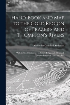 Paperback Hand-book and Map to the Gold Region of Frazer's and Thompson's Rivers [microform]: With Table of Distances; to Which is Appended Chinook Jargon--lang Book