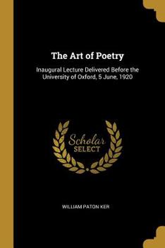 Paperback The Art of Poetry: Inaugural Lecture Delivered Before the University of Oxford, 5 June, 1920 Book