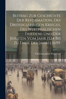 Paperback Beitrag zur Geschichte der Reformation, des dreißigjährigen Krieges, des westphälischen Friedens und der Jesuiten vom Jahr 1524 bis zu Ende des Jahres [German] Book