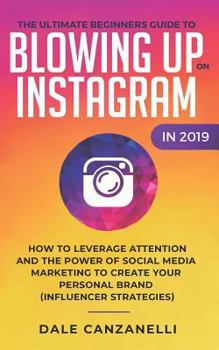 Paperback The Ultimate Beginners Guide to Blowing Up on Instagram in 2019: How to Leverage Attention and the Power of Social Media Marketing to Create Your Pers Book