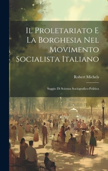 Hardcover Il Proletariato E La Borghesia Nel Movimento Socialista Italiano: Saggio Di Scienza Sociografico-Politica [Italian] Book