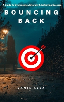 Paperback Bouncing Back: A Guide to Overcoming Adversity & Achieving Success Book