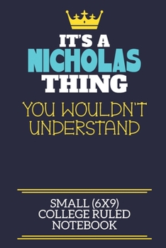 Paperback It's A Nicholas Thing You Wouldn't Understand Small (6x9) College Ruled Notebook: A cute book to write in for any book lovers, doodle writers and budd Book