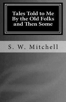 Tales Told to Me by the Old Folks and Then Some: Short Scary Stories That May Haunt You.