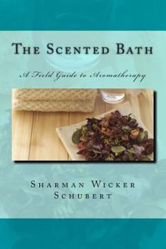 Paperback The Scented Bath: The Field Guide to Aromatherapy Book
