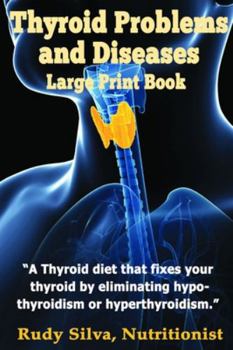 Paperback Thyroid Problems and diseases: Large Print Book: A Thyroid Diet That Fixes Your Thyroid by eliminating hypothyroidism or hyperthyroidism [Large Print] Book