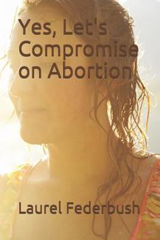 Paperback Yes, Let's Compromise on Abortion Book
