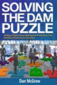 Paperback Solving the Dam Puzzle: 99 Ways Digital Asset Management Initiatives Fail & Best Practices for Success Book
