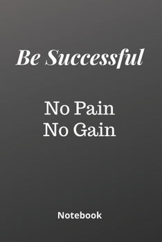 Be Successful No Pain No Gain: Notebook: 120 Sheets of Lined Cream Paper, Medium Ruled, 6" x 9" inches