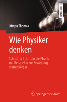 Paperback Wie Physiker Denken: Schritt Für Schritt in Die Physik Mit Beispielen Zur Bewegung Starrer Körper [German] Book