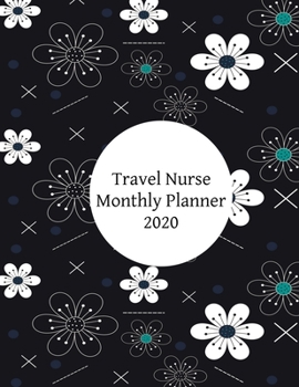 Travel Nurse Monthly Planner: 2020 Travel Nurse Monthly Organizer