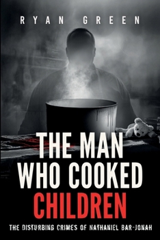Paperback The Man Who Cooked Children: The Disturbing Crimes of Nathaniel Bar-Jonah Book