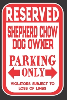 Paperback Reserved Shepherd Chow Dog Owner Parking Only. Violators Subject To Loss Of Limbs: Blank Lined Notebook To Write In - Appreciation Gift For Shepherd C Book