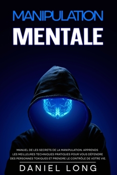 Paperback Manipulation Mentale: Manuel de les secrets de la manipulation. Apprends les meilleures techniques pratiques pour vous défendre des personne [French] Book