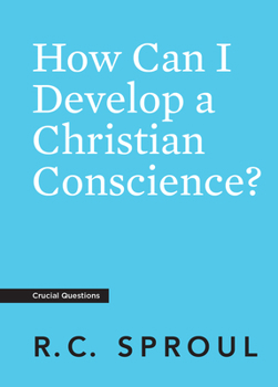 How Can I Develop A Christian Conscience? - Book #15 of the Crucial Questions