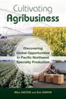 Paperback Cultivating Agribusiness: Discovering Global Opportunities in Pacific Northwest Specialty Production Book