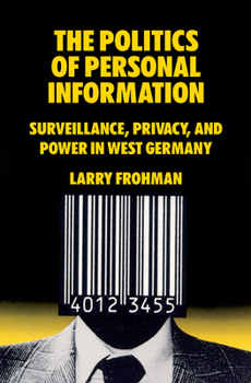 Paperback The Politics of Personal Information: Surveillance, Privacy, and Power in West Germany Book