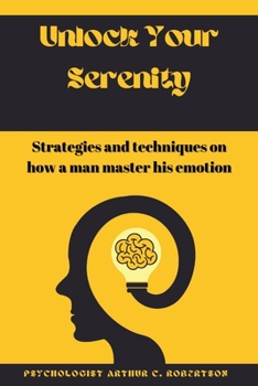 Paperback Unlock your serenity: Strategies and techniques on how a man master his emotion Book