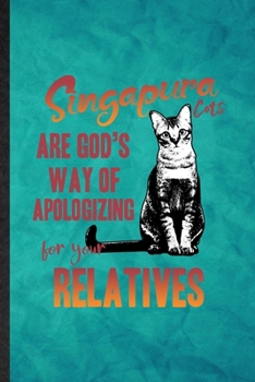 Paperback Singapura Cats Are God's Way of Apologizing for Your Relatives: Funny Blank Lined Pet Kitten Trainer Notebook/ Journal, Graduation Appreciation Gratit Book