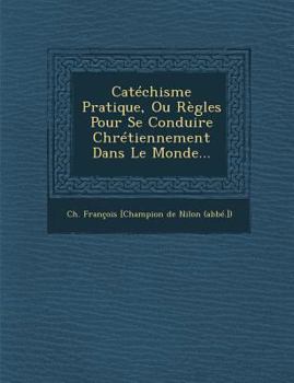 Paperback Catechisme Pratique, Ou Regles Pour Se Conduire Chretiennement Dans Le Monde... [French] Book