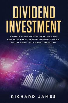 Paperback Dividend Investment: A Simple Guide to Passive Income and Financial Freedom with Dividend Stocks. Retire Early with Smart Investing Book