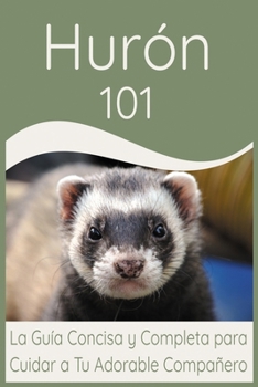 Paperback Hurón 101: La Guía Concisa y Completa para Cuidar a Tu Adorable Compañero [Spanish] Book