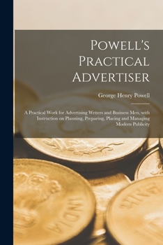 Paperback Powell's Practical Advertiser [microform]; a Practical Work for Advertising Writers and Business Men, With Instruction on Planning, Preparing, Placing Book