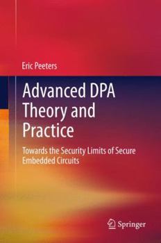 Hardcover Advanced Dpa Theory and Practice: Towards the Security Limits of Secure Embedded Circuits Book