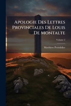 Paperback Apologie Des Lettres Provinciales De Louis De Montalte: Apologie Des Lettres Provinciales De Louis De Montalte; Volume 2 [French] Book