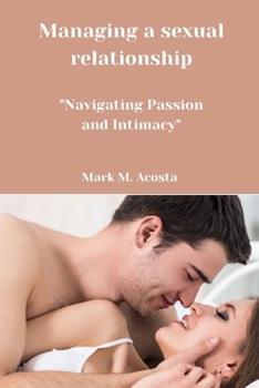 Paperback Managing a sexual relationship: "Navigating Passion and Intimacy" Book