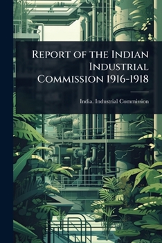 Paperback Report of the Indian Industrial Commission 1916-1918 Book