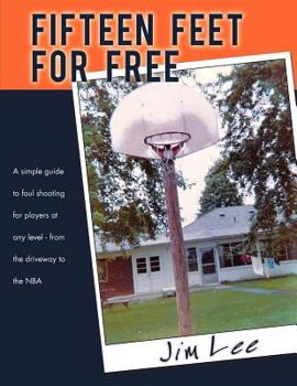 Paperback Fifteen Feet for Free: A Simple Guide to Foul Shooting - For Players at Any Level - From the Driveway to the NBA Book