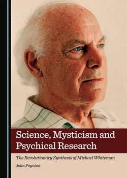 Science, Mysticism and Psychical Research: The Revolutionary Synthesis of Michael Whiteman