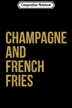 Paperback Composition Notebook: Womens Champagne And French Fries Funny Drinking Item Journal/Notebook Blank Lined Ruled 6x9 100 Pages Book