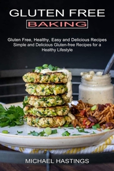 Paperback Gluten Free Baking: Gluten Free, Healthy, Easy and Delicious Recipes (Simple and Delicious Gluten-free Recipes for a Healthy Lifestyle) Book