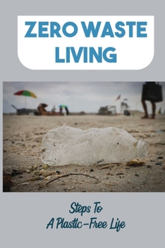 Paperback Zero Waste Living: Steps To A Plastic-Free Life: Living Without Plastic Plastic-Free Home Book