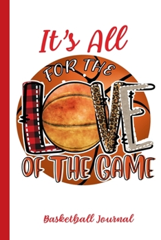 Paperback It's All For The Love Of The Game Basketball Journal: Sports Notebook Journal Gift for Men, Women and Kids Book