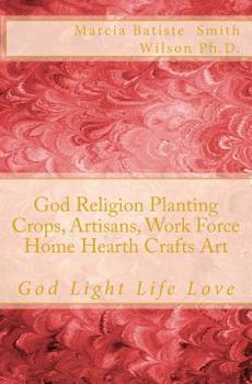 Paperback God Religion Planting Crops, Artisans, Work Force Home Hearth Crafts Art: God Light Life Love Book