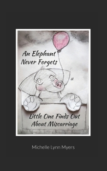 Paperback An Elephant Never Forgets: Little One Finds Out About Miscarriage Book