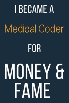 I Became A Medical Coder For Money & Fame: Funny Gift Idea For Coworker, Boss & Friend | Blank Lined Journal