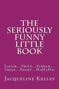 Paperback The Seriously Funny Little Book: Laugh...Smile...Scream...Smile...Snort...HaHaHa! Book
